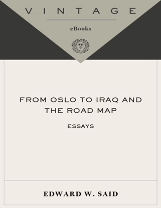 From Oslo to Iraq and the Road Map: Essays - Edward Said