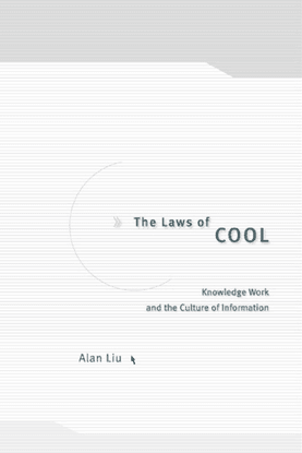 The Laws of Cool: Knowledge Work and the Culture of Information - Alan Liu