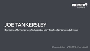PRIMER19 - Joe Tankersley: Reimagining Our Tomorrows: Collaborative Story Creation for Community Futures