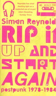 Rip It Up and Start Again: postpunk 1978-1984 - Simon Reynolds