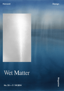 Wet Matter issue of Harvard Design Magazine