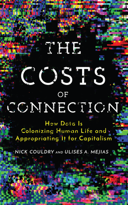 The Costs of Connection: How Data Is Colonizing Human Life and Appropriating It for Capitalism - Nick Couldry; Ulises Mejias