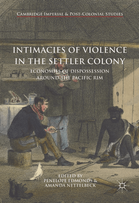 Intimacies of Violence in the Settler Colony: Economies of Dispossession around the Pacific Rim - edited by Edmonds, Penelope and Nettelbeck, Amanda  
