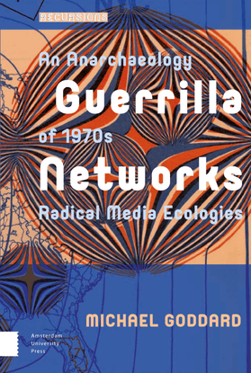 Goddard - Guerrilla Networks: An anarchaeology of 1970s media ecologies
