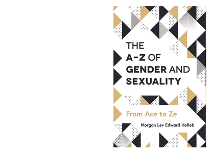 The A-Z of Gender and Sexuality - From Ace to Ze - Morgan Lev Edward Holleb