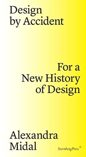 Design by Accodent: For a New History of Design, by Alexandra Midel