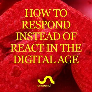 Unsound Talk 05: How To Respond Instead of React in the Digital Age by Unsound Festival