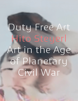hito steyerl duty free art art in the age of planetary civil war