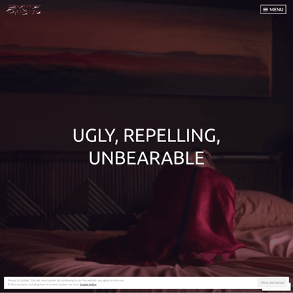 Ugly, Repelling, Unbearable