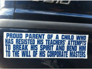 “Proud parent of a child who has resisted his teachers’ attempts to break his spirit and bend him to the will of his corporate masters”