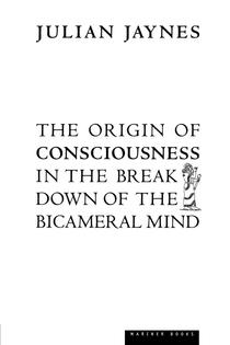 The Origins of Consciousness in the Breakdown of the Bicameral Mind by Julian Jaynes