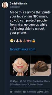 "Made this service that prints your face on an N95 mask, so you can protect people from viral epidemics while still being able to unlock your phone."