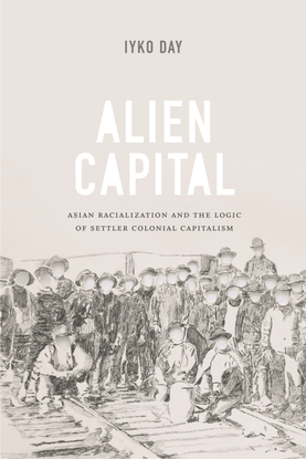  Alien Capital - Asian Racialization and the Logic of Settler Colonial Capitalism - Iyko Day