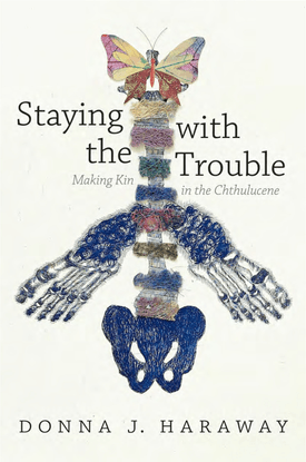 Donna Haraway, Staying with the Trouble: Making Kin in the Chthulucene