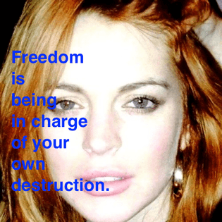 lindsay-lohan-freedom-is-being-in-charge-of-your-own-destruction.jpg