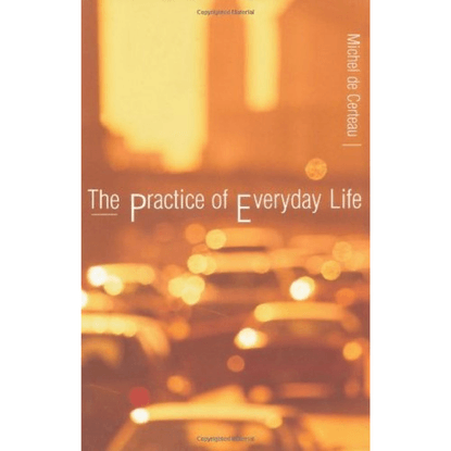 Michel de Certeau, The Practice of Everyday Life (Full Book)