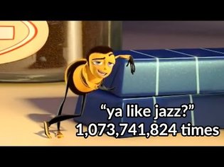 Barry Benson saying "ya like jazz?" 1,073,741,824 times