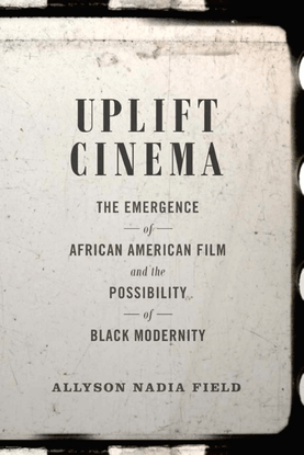 allyson-nadia-field-uplift-cinema_-the-emergence-of-african-american-film-and-the-possibility-of-black-modernity-duke-univer...