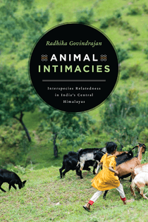 Animal Intimacies: Interspecies Relatedness in India's Central Himalayas – Radhika Govindrajan
