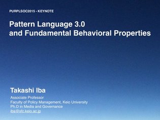 Pattern Language 3.0 and Fundamental Behavioral Properties (Takashi Iba, PURPLSOC15 KEYNOTE, 2015)