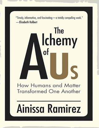  The Alchemy of Us - How Humans and Matter Transformed One Another - Ainissa Ramirez
