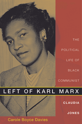 Left of Karl Marx: The Political Life of Black Communist Claudia Jones - Carole Boyce Davies