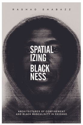 spatializing-blackness-architectures-of-confinement-and-black-masculinity-in-chicago-by-rashad-shabazz-z-lib.org-.pdf