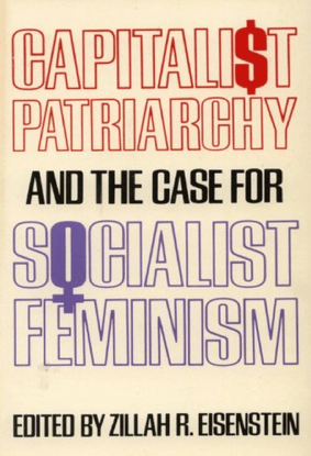Capitalist Patriarchy and the Case for Socialist Feminism - Zillah R. Eisenstein (ed.)