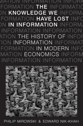 the-knowledge-we-have-lost-in-information-the-history-of-information-in-modern-economics-by-philip-mirowski-edward-nik-khah-...