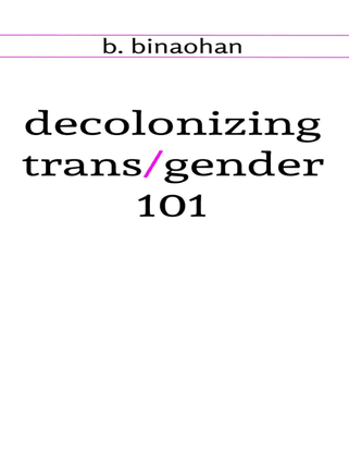decolonizing trans/gender 101 -  b. binaohan