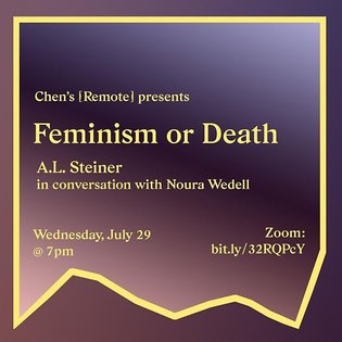 Chen's is pleased to announce 'Feminism or Death' with A.L. Steiner in conversation with Noura Wedell on Wednesday, July 29 ...