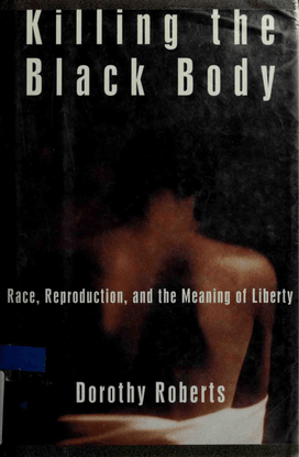 dorothy-roberts-killing-the-black-body_-race-reproduction-and-the-meaning-of-liberty-pantheon-books-1997-.pdf
