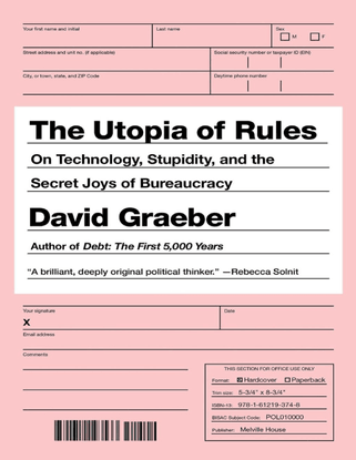 The Utopia of Rules - On Technology, Stupidity, and the Secret Joys of Bureaucracy - David Graeber