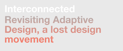 Revisiting Adaptive Design, a lost design movement