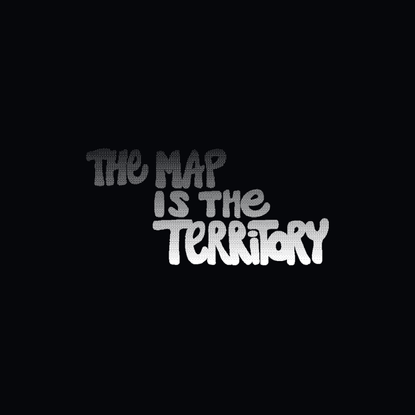 The Map is the Territory