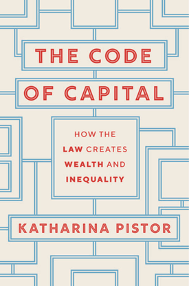 The Code of Capital: How the Law Creates Wealth and Inequality - Katharina Pistor