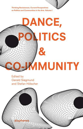 gerald-siegmund-dance-politics-coimmunity-thinking-resistances-current-perspectives-on-politics-and-communities-in-the-arts-volume-1-1.pdf