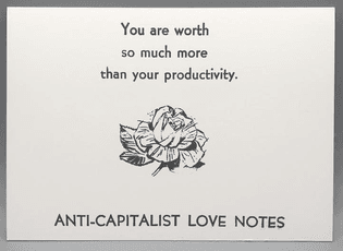 You are worth so much more than your productivity. - ANTI-CAPITALIST LOVE NOTES