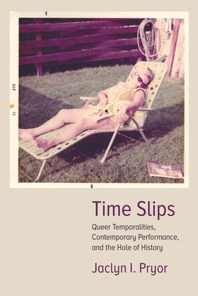 time-slips-queer-temporalities-contemporary-performance-and-the-hole-of-history-by-jaclyn-i.-pryor-z-lib.org-.pdf