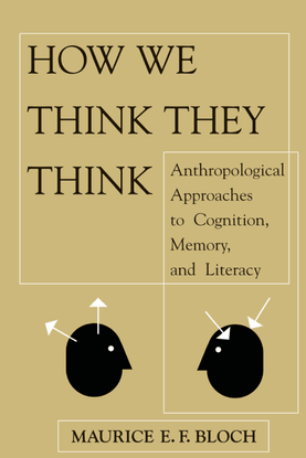 maurice-e-f-bloch-how-we-think-they-think_-anthropological-approaches-to-cognition-memory-and-literacy-1998-westview-press.pdf