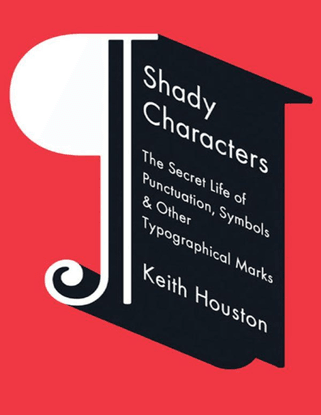 Shady Characters: The Secret Life of Punctuation, Symbols &amp; Other Typographical Marks