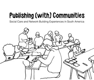 Publishing (with) Communities: Social Care and Network Building Experiences in South America | Laura Daviña and Darío Marroche