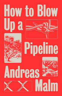 How to Blow Up a Pipeline: Learning to Fight in a World on Fire – Andreas Malm