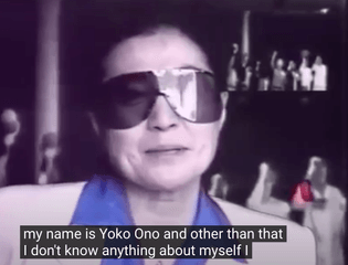 my name is Yoko Ono and other than that I don't know anything about myself
