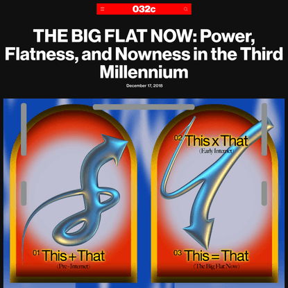 THE BIG FLAT NOW: Power, Flatness, and Nowness in the Third Millennium - 032c