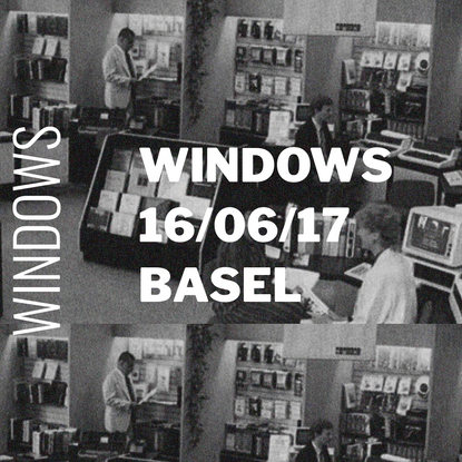 WINDOWS / 16 JUNE 2017 / BASEL