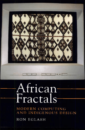 African Fractals: Modern Computing and Indigenous Design. Ron Eglash.