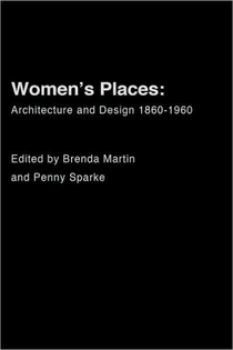 Women's Places: Architecture and Design 1860-1960 by Brenda Martin &amp; Penny Sparke (eds.)