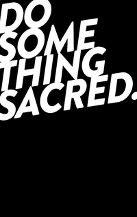 Posters.-do-something-sacred-Designspiration.jpeg