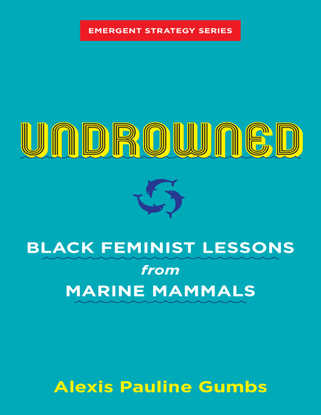 undrowned-black-feminist-lessons-from-marine-mammals-emergent-strategy-by-alexis-pauline-gumbs-z-lib.org-.pdf